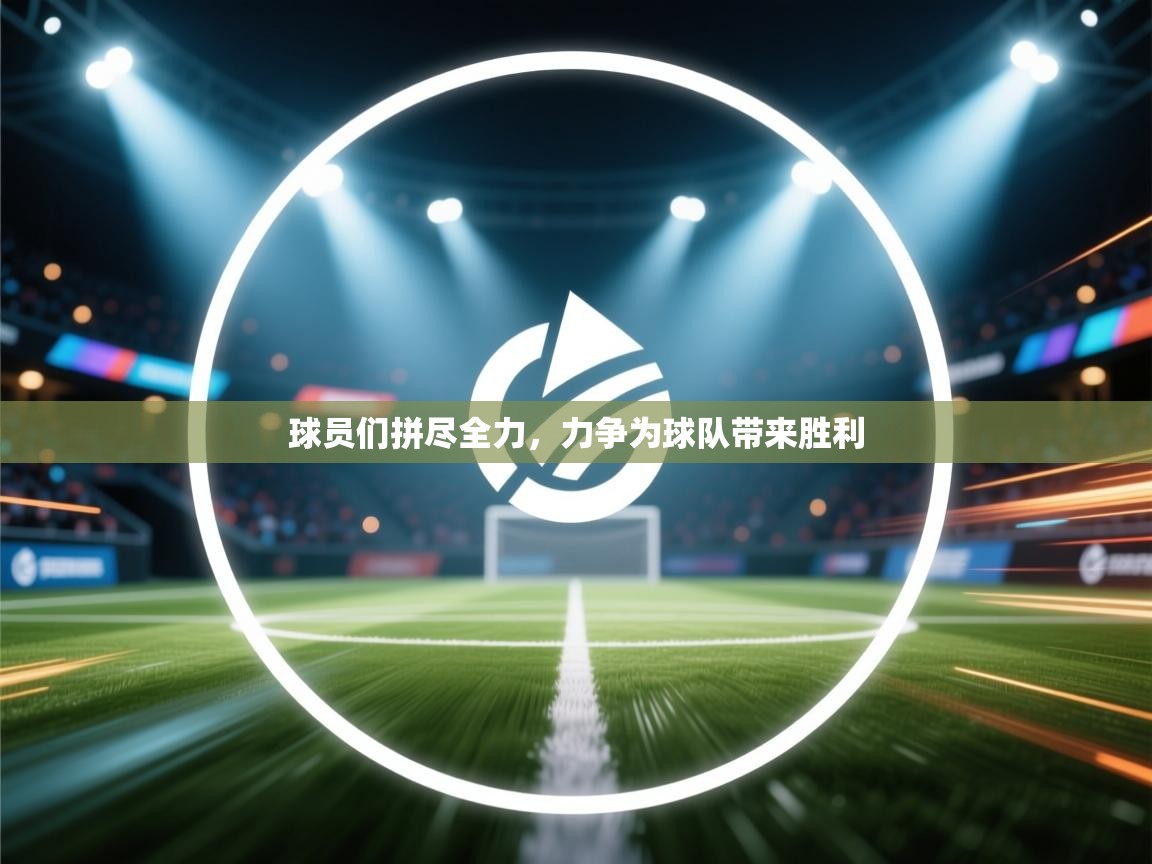 球员们拼尽全力,力争为球队带来胜利 第1张